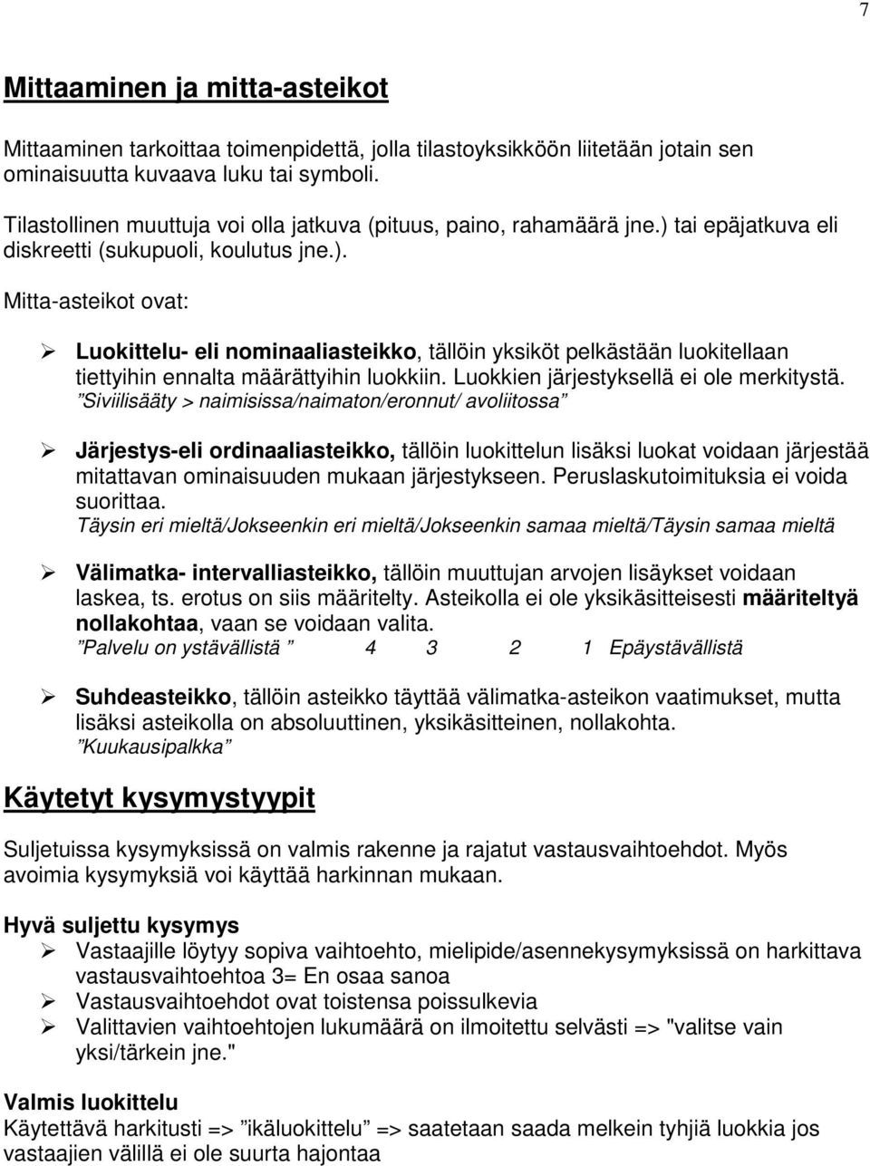 tai epäjatkuva eli diskreetti (sukupuoli, koulutus jne.). Mitta-asteikot ovat: Luokittelu- eli nominaaliasteikko, tällöin yksiköt pelkästään luokitellaan tiettyihin ennalta määrättyihin luokkiin.