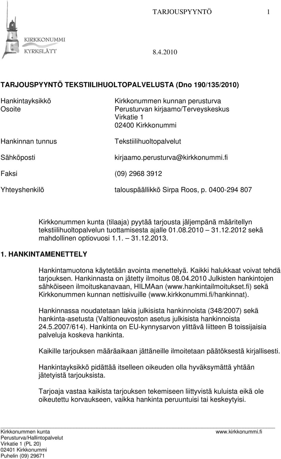 0400-294 807 (tilaaja) pyytää tarjousta jäljempänä määritellyn tekstiilihuoltopalvelun tuottamisesta ajalle 01.08.2010 31.12.2012 sekä mahdollinen optiovuosi 1.