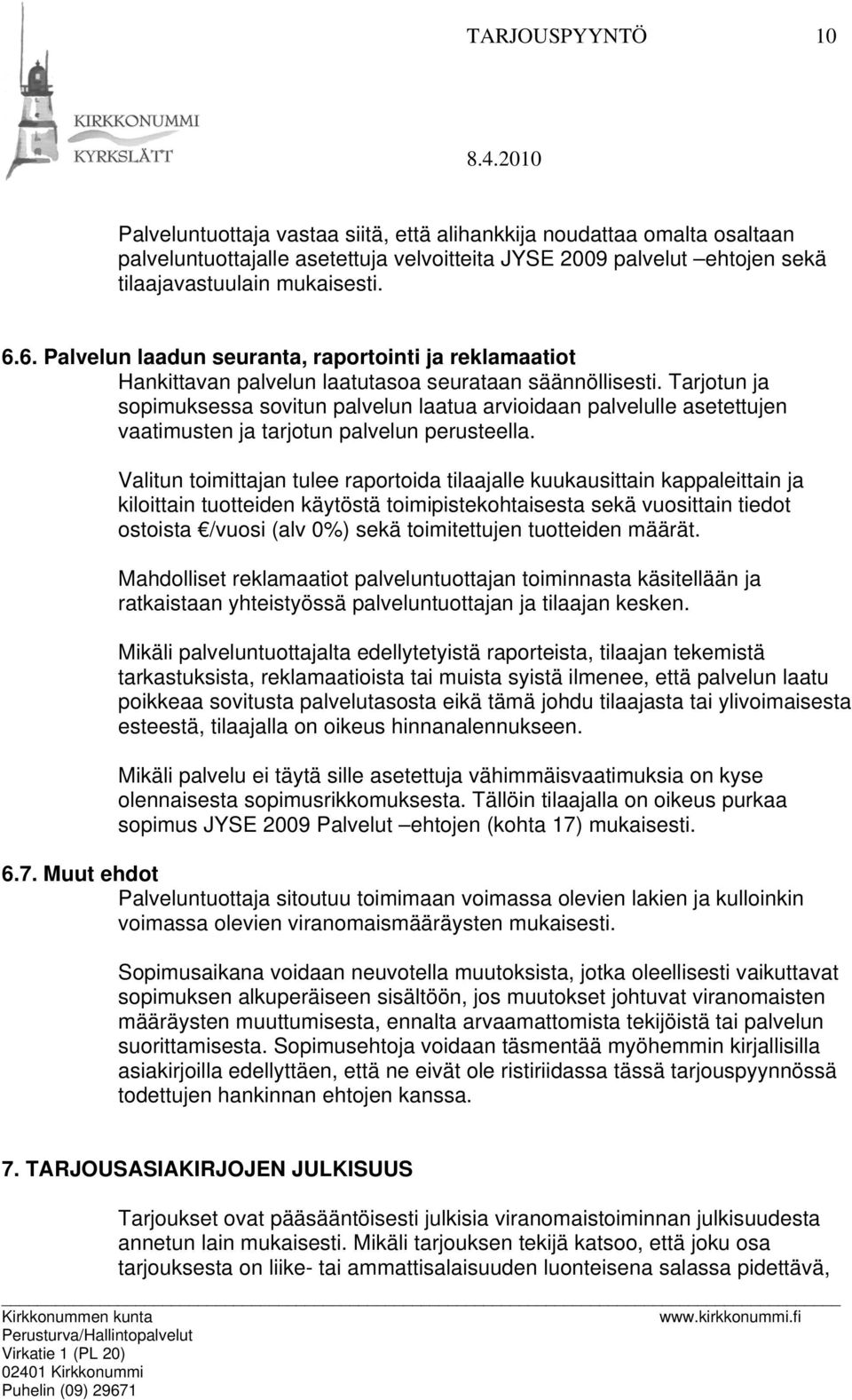 Tarjotun ja sopimuksessa sovitun palvelun laatua arvioidaan palvelulle asetettujen vaatimusten ja tarjotun palvelun perusteella.