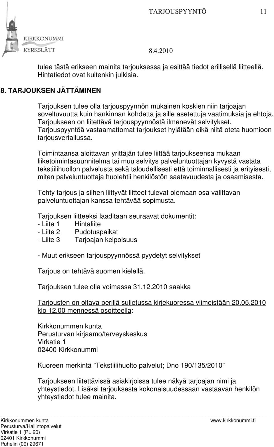 Tarjoukseen on liitettävä tarjouspyynnöstä ilmenevät selvitykset. Tarjouspyyntöä vastaamattomat tarjoukset hylätään eikä niitä oteta huomioon tarjousvertailussa.