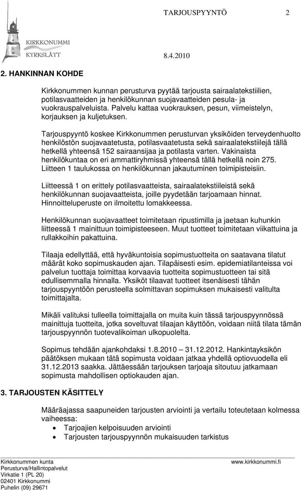 Tarjouspyyntö koskee Kirkkonummen perusturvan yksiköiden terveydenhuolto henkilöstön suojavaatetusta, potilasvaatetusta sekä sairaalatekstiilejä tällä hetkellä yhteensä 152 sairaansijaa ja potilasta