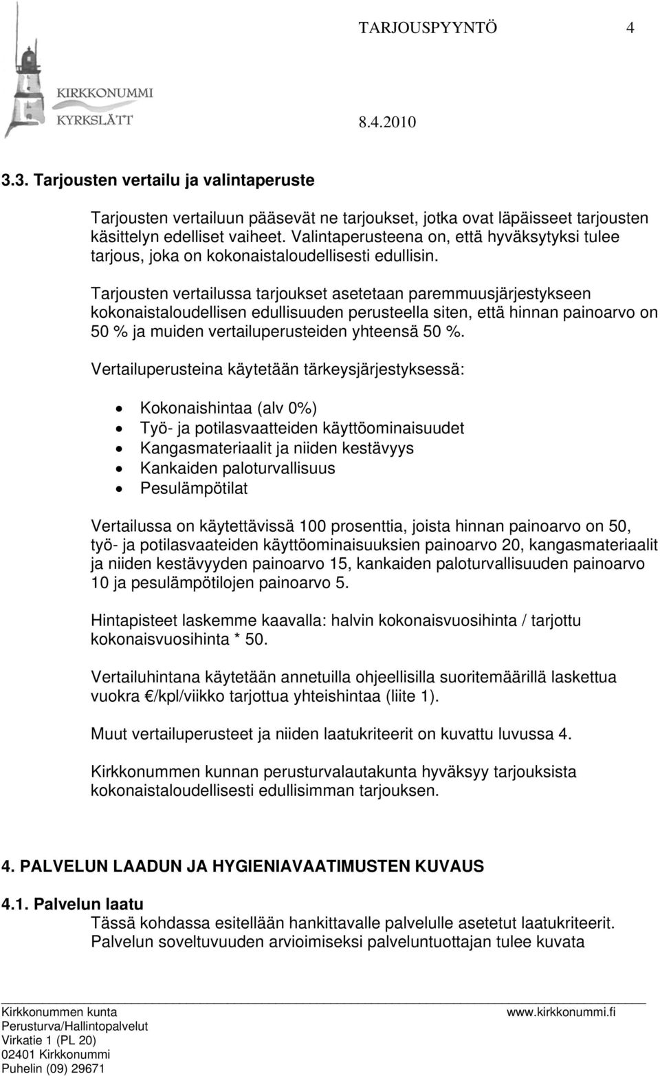 Tarjousten vertailussa tarjoukset asetetaan paremmuusjärjestykseen kokonaistaloudellisen edullisuuden perusteella siten, että hinnan painoarvo on 50 % ja muiden vertailuperusteiden yhteensä 50 %.