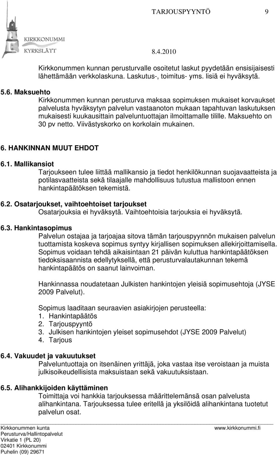 ilmoittamalle tilille. Maksuehto on 30 pv netto. Viivästyskorko on korkolain mukainen. 6. HANKINNAN MUUT EHDOT 6.1.