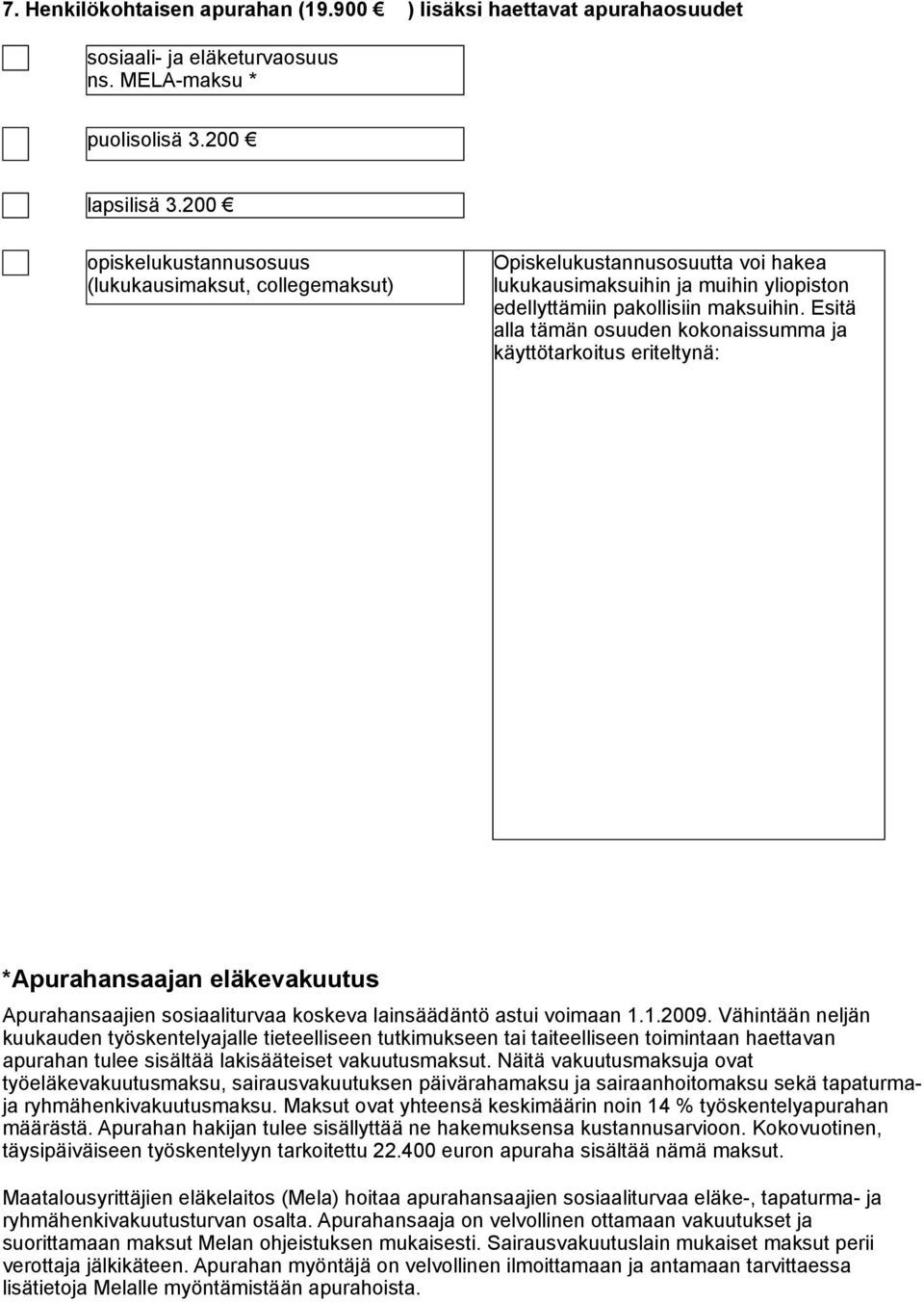 Esitä alla tämän osuuden kokonaissumma ja käyttötarkoitus eriteltynä: *Apurahansaajan eläkevakuutus Apurahansaajien sosiaaliturvaa koskeva lainsäädäntö astui voimaan 1.1.2009.