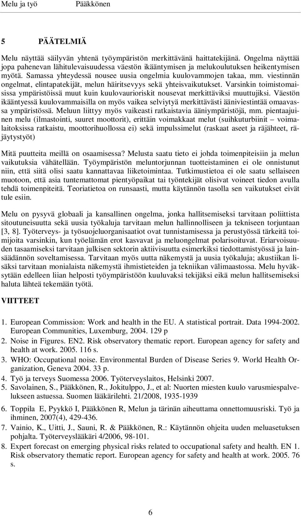 Varsinkin toimistomaisissa ympäristöissä muut kuin kuulovaurioriskit nousevat merkittäviksi muuttujiksi.