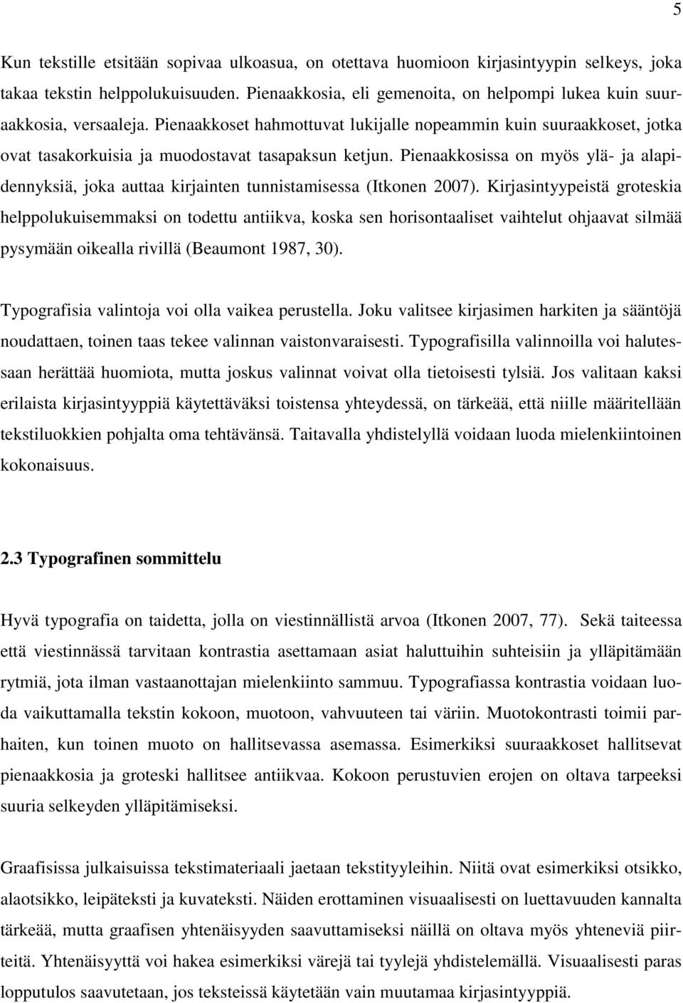 Pienaakkosissa on myös ylä- ja alapidennyksiä, joka auttaa kirjainten tunnistamisessa (Itkonen 2007).