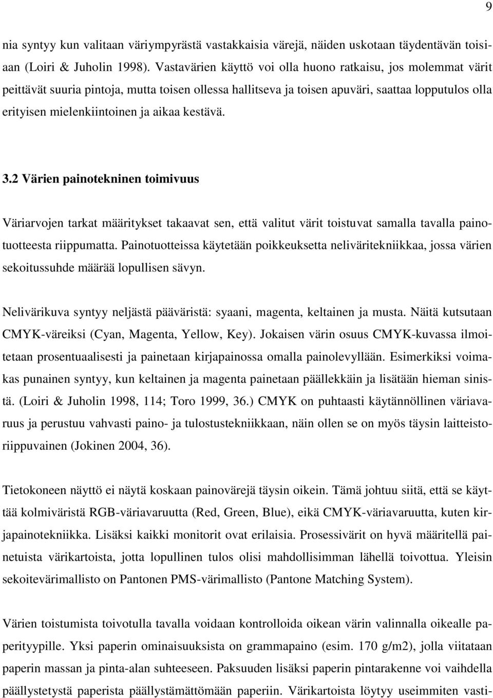 kestävä. 3.2 Värien painotekninen toimivuus Väriarvojen tarkat määritykset takaavat sen, että valitut värit toistuvat samalla tavalla painotuotteesta riippumatta.