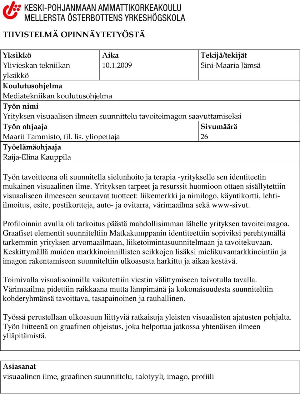 Tammisto, fil. lis. yliopettaja 26 Työelämäohjaaja Raija-Elina Kauppila Työn tavoitteena oli suunnitella sielunhoito ja terapia -yritykselle sen identiteetin mukainen visuaalinen ilme.