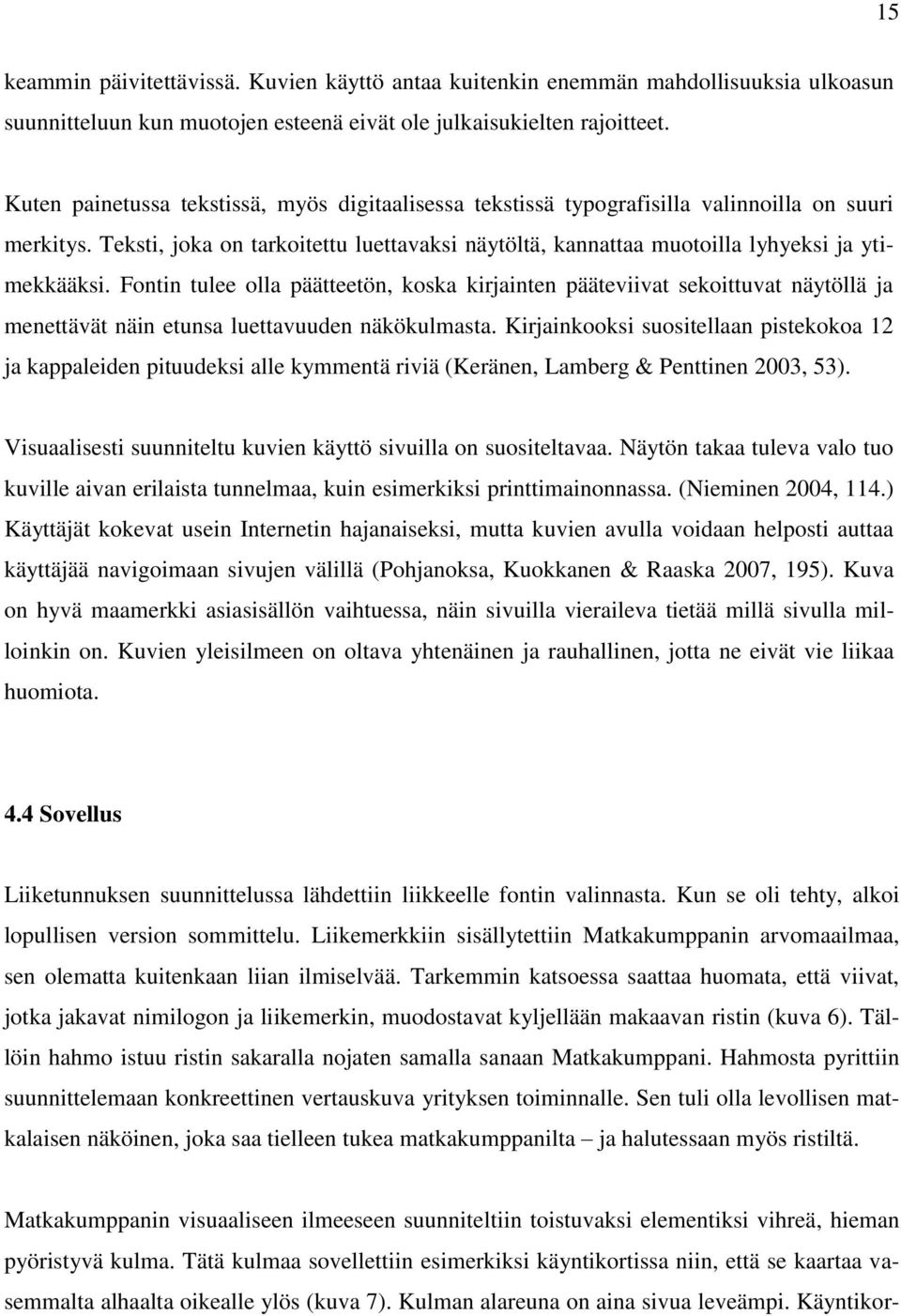 Fontin tulee olla päätteetön, koska kirjainten pääteviivat sekoittuvat näytöllä ja menettävät näin etunsa luettavuuden näkökulmasta.