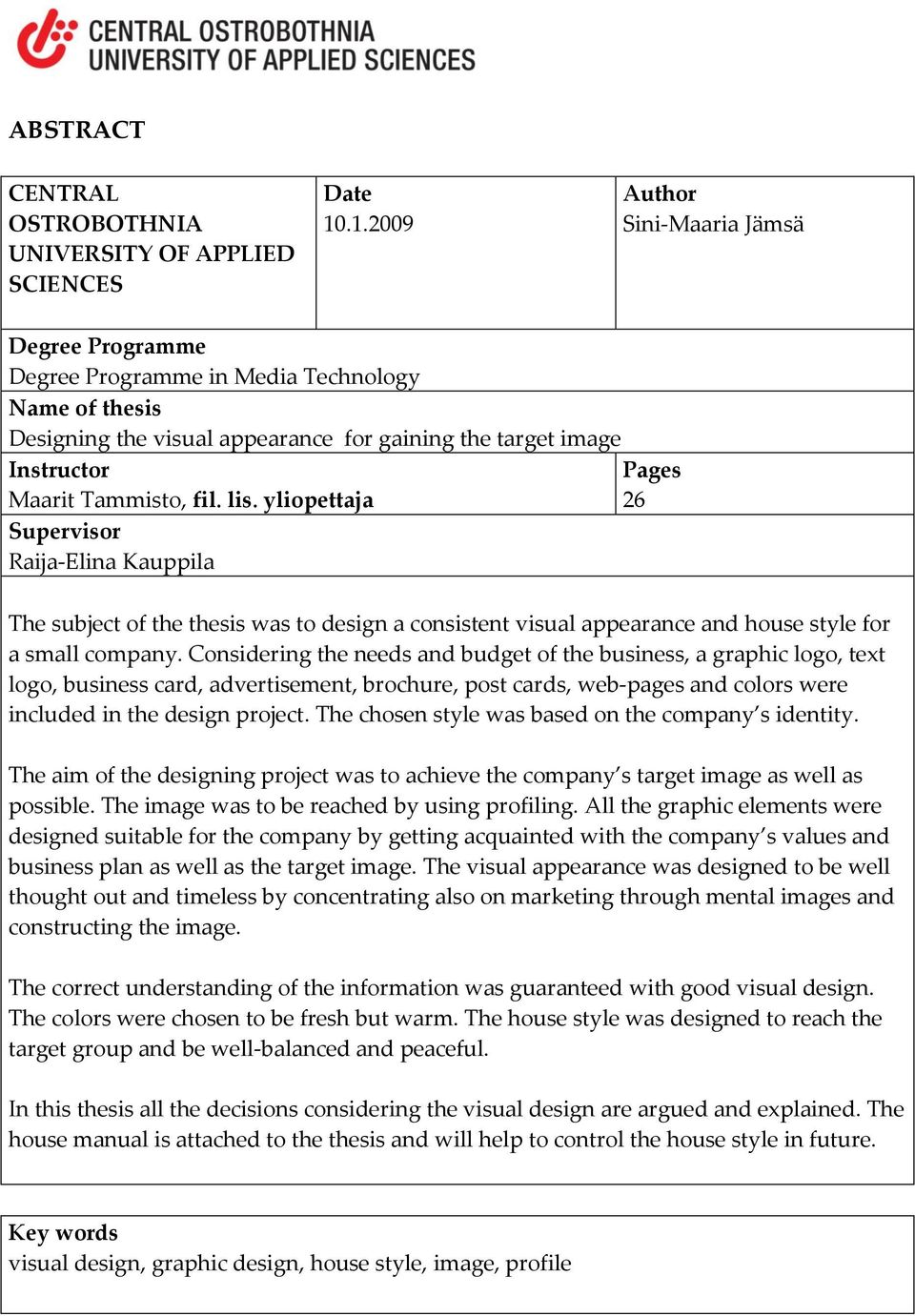 fil. lis. yliopettaja 26 Supervisor Raija-Elina Kauppila The subject of the thesis was to design a consistent visual appearance and house style for a small company.