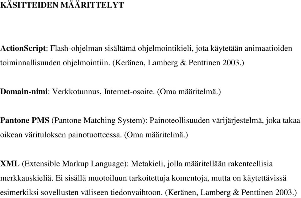 ) Pantone PMS (Pantone Matching System): Painoteollisuuden värijärjestelmä, joka takaa oikean värituloksen painotuotteessa. (Oma määritelmä.