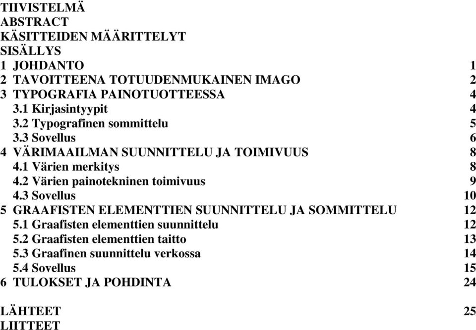 2 Värien painotekninen toimivuus 9 4.3 Sovellus 10 5 GRAAFISTEN ELEMENTTIEN SUUNNITTELU JA SOMMITTELU 12 5.