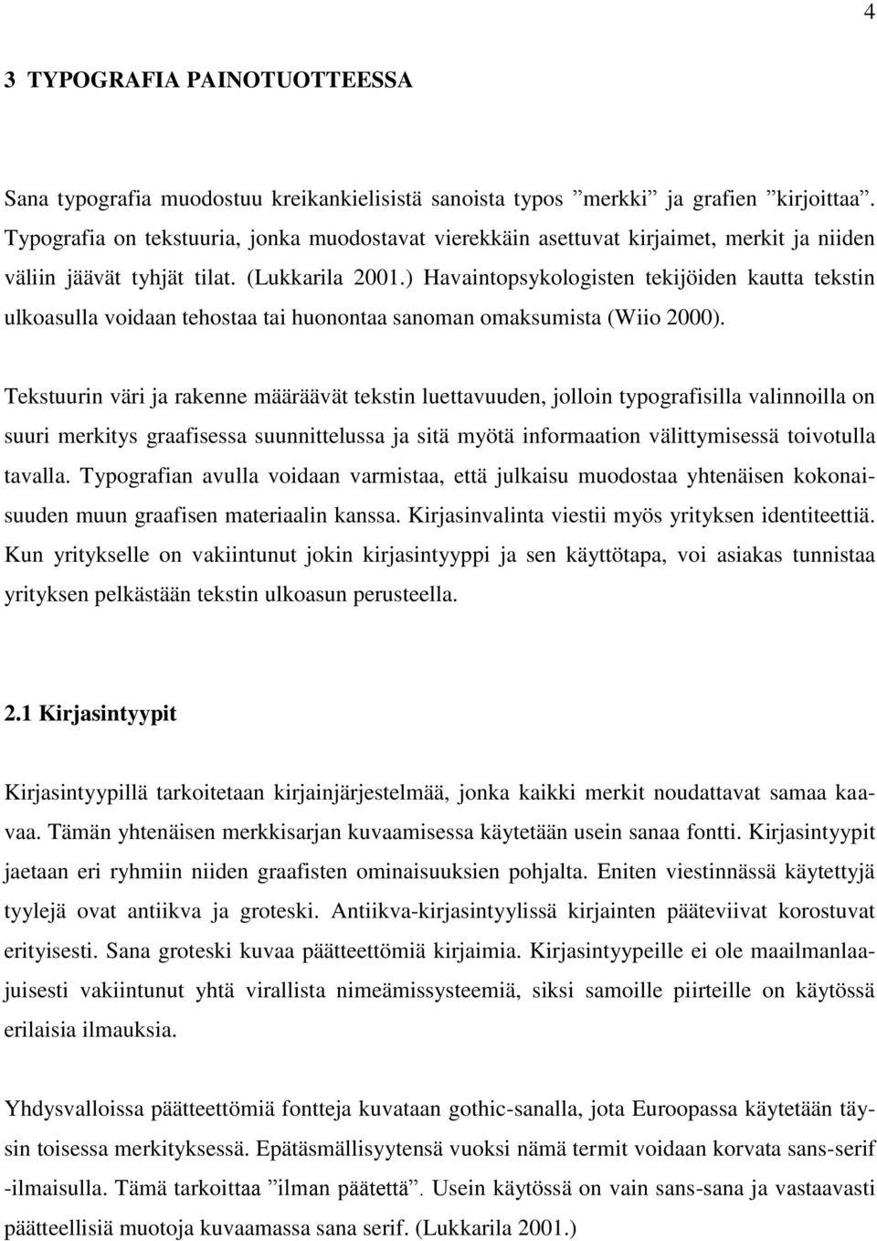 ) Havaintopsykologisten tekijöiden kautta tekstin ulkoasulla voidaan tehostaa tai huonontaa sanoman omaksumista (Wiio 2000).