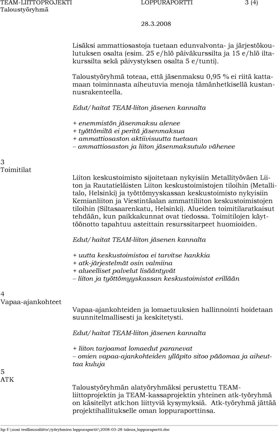 toteaa, että jäsenmaksu 0,95 % ei riitä kattamaan toiminnasta aiheutuvia menoja tämänhetkisellä kustannusrakenteella.