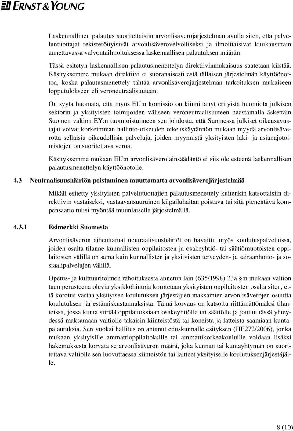 Käsityksemme mukaan direktiivi ei suoranaisesti estä tällaisen järjestelmän käyttöönottoa, koska palautusmenettely tähtää arvonlisäverojärjestelmän tarkoituksen mukaiseen lopputulokseen eli