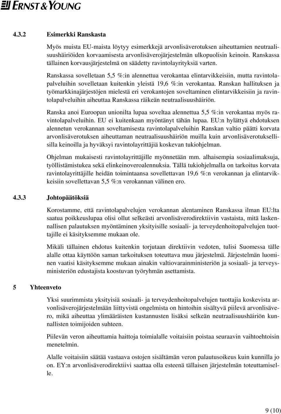 Ranskassa sovelletaan 5,5 %:in alennettua verokantaa elintarvikkeisiin, mutta ravintolapalveluihin sovelletaan kuitenkin yleistä 19,6 %:in verokantaa.