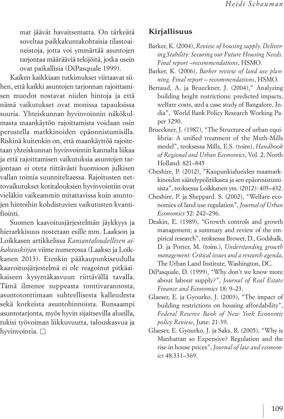 Kaiken kaikkiaan tutkimukset viittaavat siihen, että kaikki asuntojen tarjonnan rajoittamisen muodot nostavat niiden hintoja ja että nämä vaikutukset ovat monissa tapauksissa suuria.