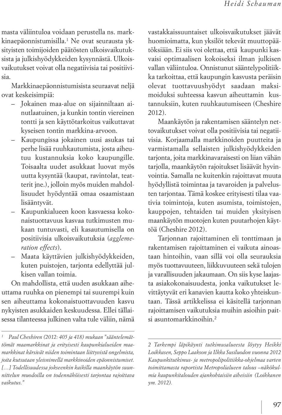 Markkinaepäonnistumisista seuraavat neljä ovat keskeisimpiä: Jokainen maa-alue on sijainniltaan ainutlaatuinen, ja kunkin tontin viereinen tontti ja sen käyttötarkoitus vaikuttavat kyseisen tontin