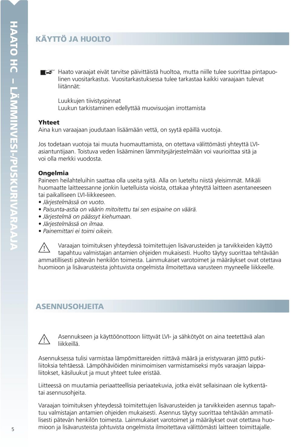 lisäämään vettä, on syytä epäillä vuotoja. Jos todetaan vuotoja tai muuta huomauttamista, on otettava välittömästi yhteyttä LVIasiantuntijaan.