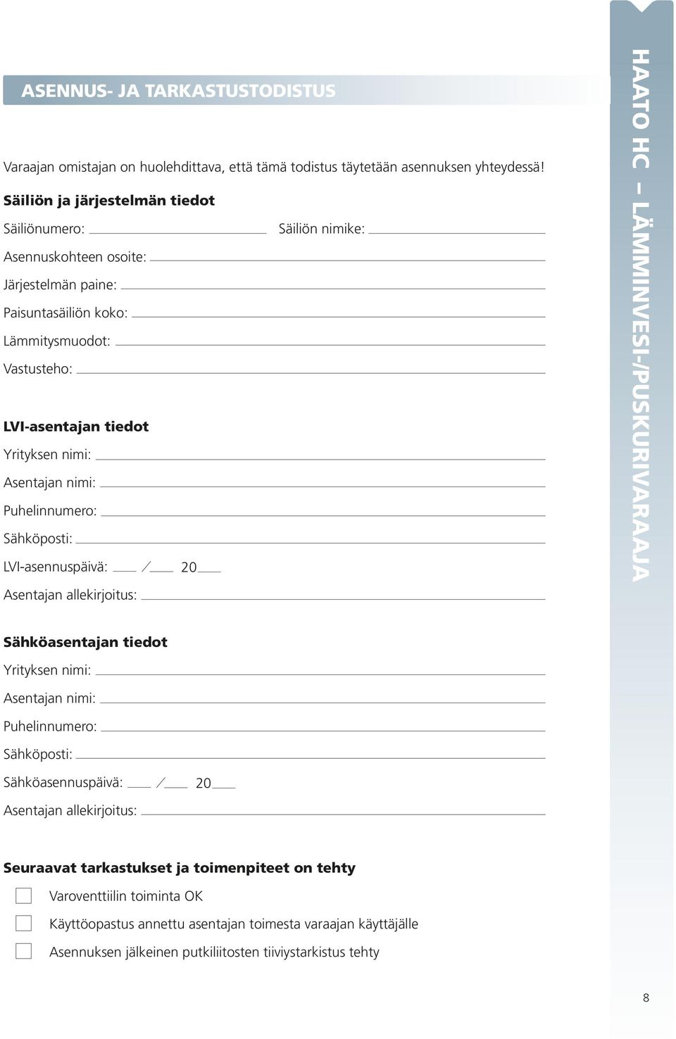 nimi: Asentajan nimi: Puhelinnumero: Sähköposti: LVI-asennuspäivä: 20 Asentajan allekirjoitus: HAATO HC LÄMMINVESI-/PUSKURIVARAAJA Sähköasentajan tiedot Yrityksen nimi: Asentajan nimi: