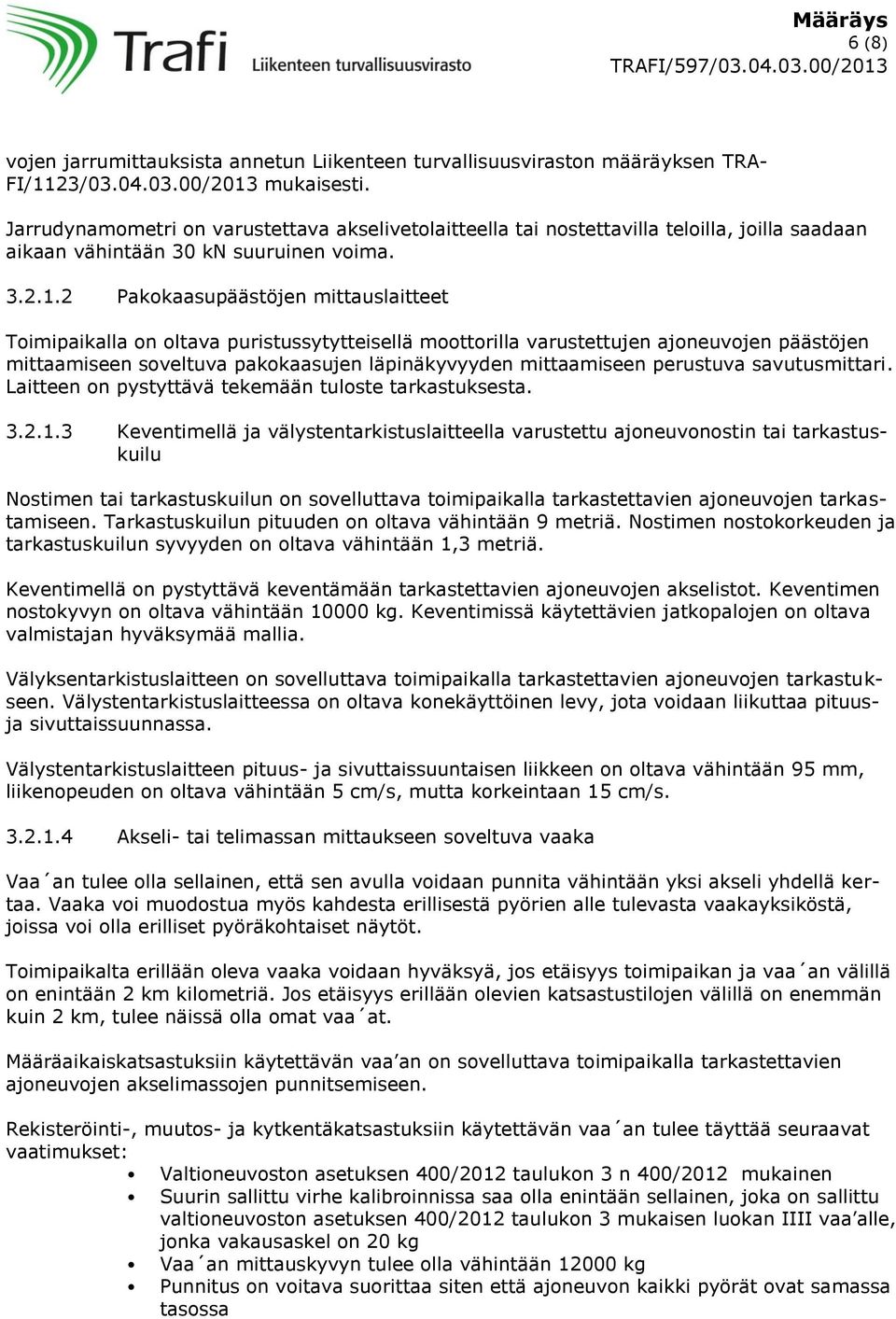 2 Pakokaasupäästöjen mittauslaitteet Toimipaikalla on oltava puristussytytteisellä moottorilla varustettujen ajoneuvojen päästöjen mittaamiseen soveltuva pakokaasujen läpinäkyvyyden mittaamiseen