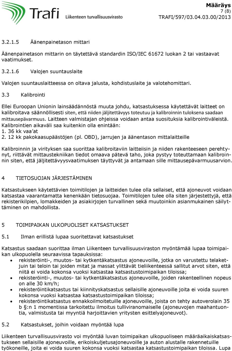 tuloksena saadaan mittausepävarmuus. Laitteen valmistajan ohjeissa voidaan antaa suosituksia kalibrointiväleistä. Kalibrointien aikaväli saa kuitenkin olla enintään: 1. 36 kk vaa at 2.