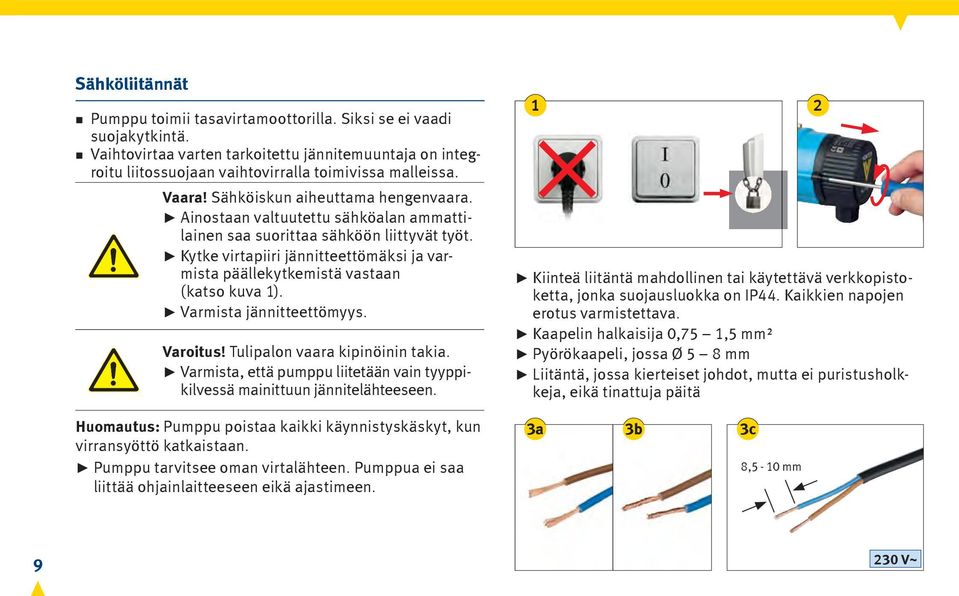 Kytke virtapiiri jännitteettömäksi ja varmista päällekytkemistä vastaan (katso kuva 1). Varmista jännitteettömyys. Varoitus! Tulipalon vaara kipinöinin takia.