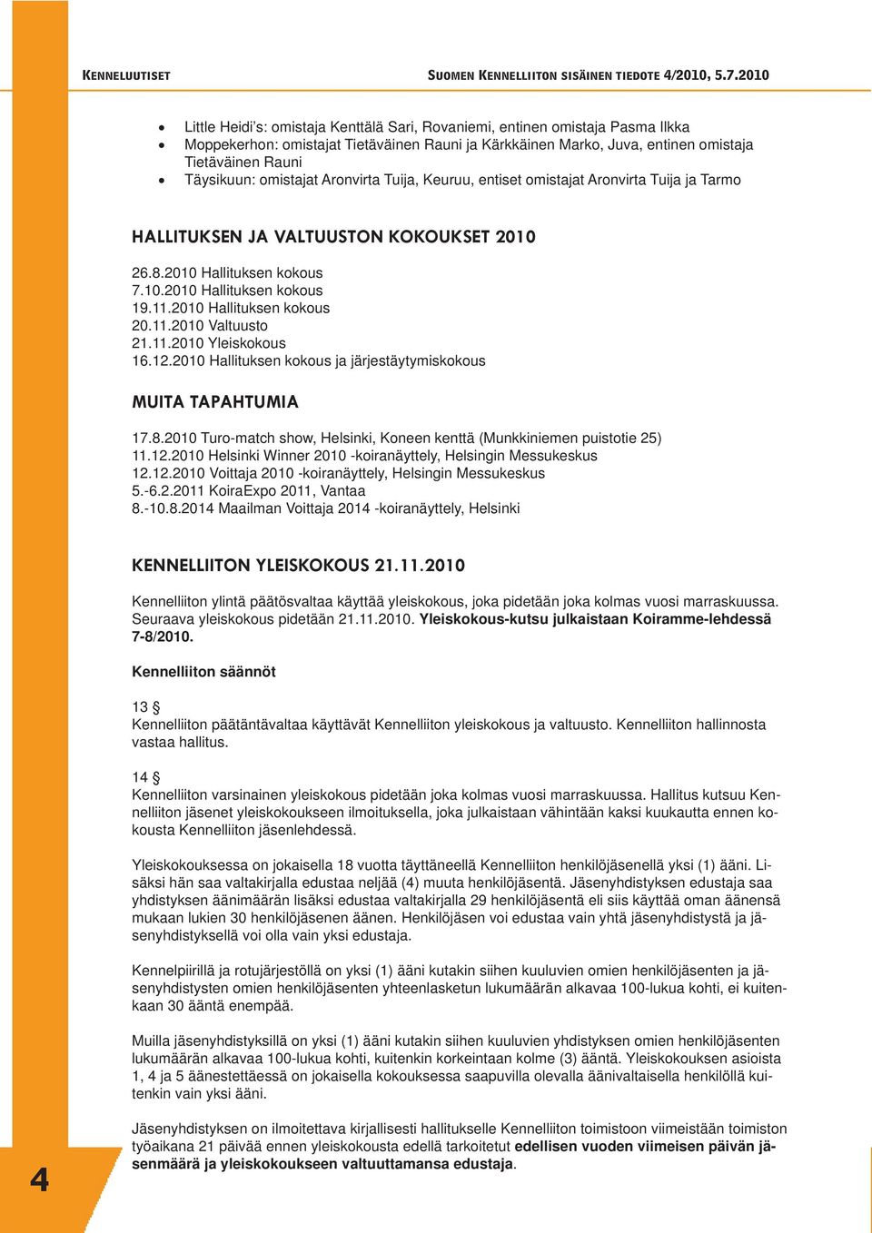 2010 Hallituksen kokous 20.11.2010 Valtuusto 21.11.2010 Yleiskokous 16.12.2010 Hallituksen kokous ja järjestäytymiskokous MUITA TAPAHTUMIA 17.8.