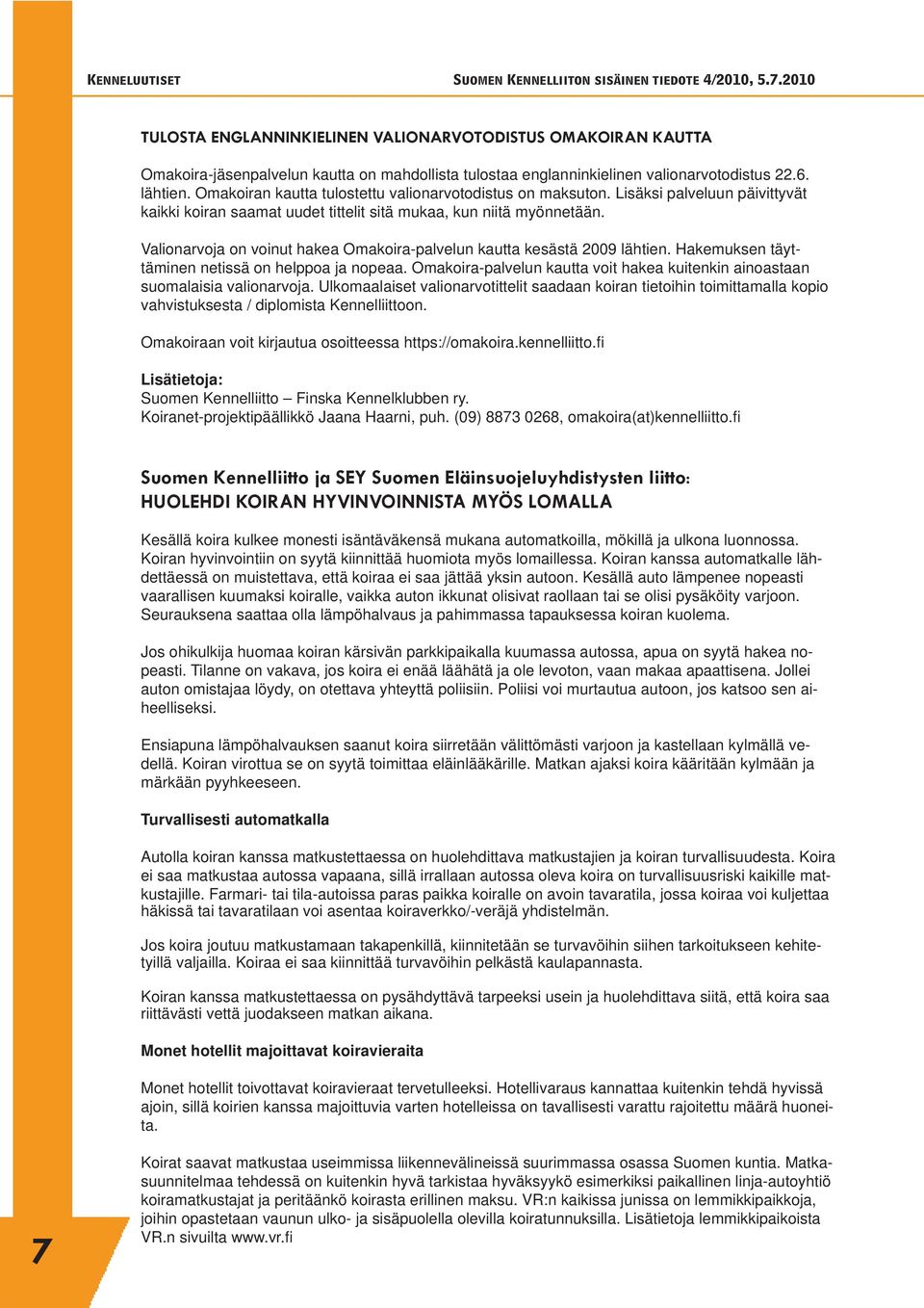 Valionarvoja on voinut hakea Omakoira-palvelun kautta kesästä 2009 lähtien. Hakemuksen täyttäminen netissä on helppoa ja nopeaa.