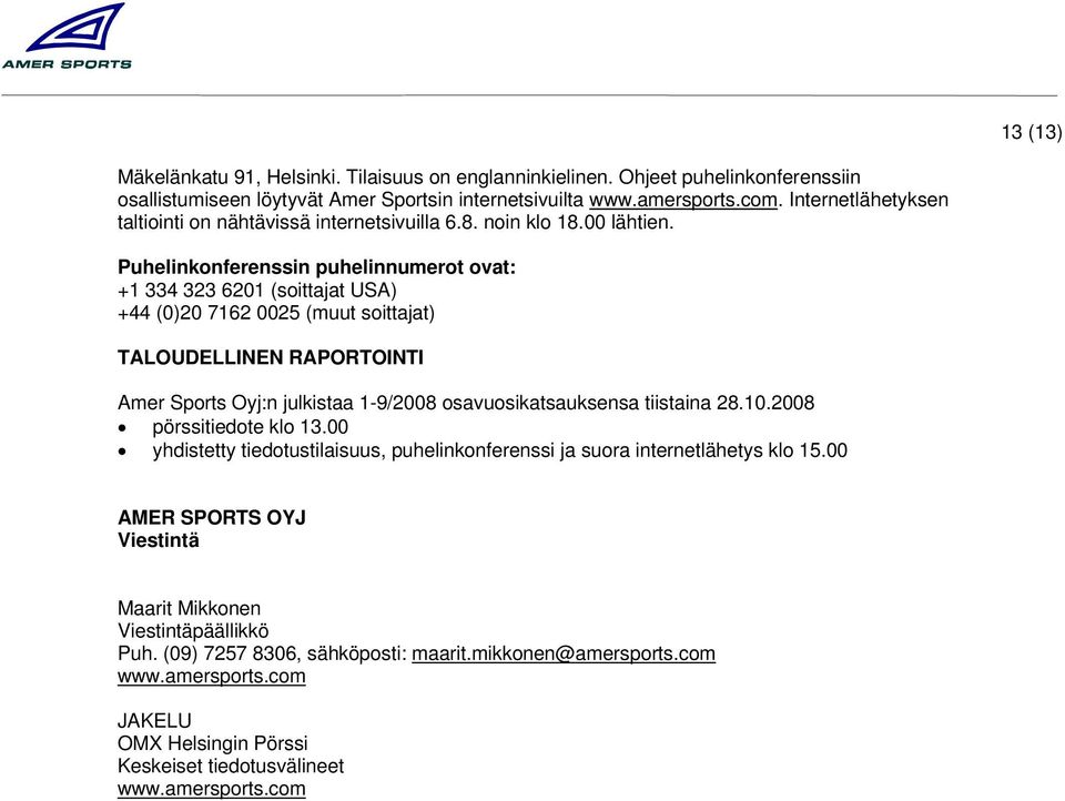 Puhelinkonferenssin puhelinnumerot ovat: +1 334 323 6201 (soittajat USA) +44 (0)20 7162 0025 (muut soittajat) TALOUDELLINEN RAPORTOINTI Amer Sports Oyj:n julkistaa 1-9/ osavuosikatsauksensa