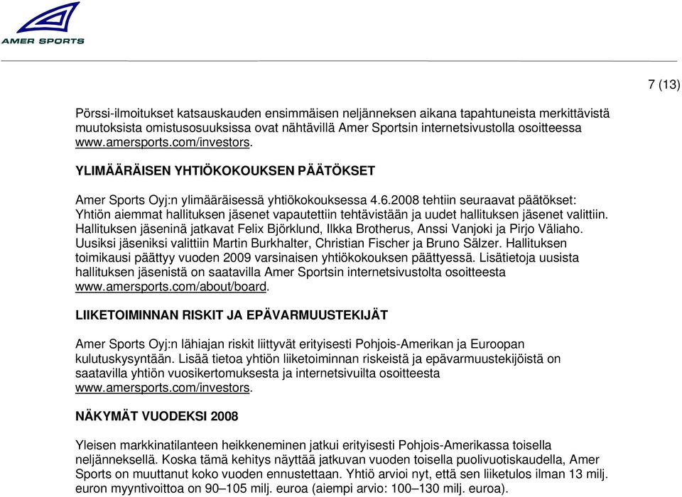 tehtiin seuraavat päätökset: Yhtiön aiemmat hallituksen jäsenet vapautettiin tehtävistään ja uudet hallituksen jäsenet valittiin.