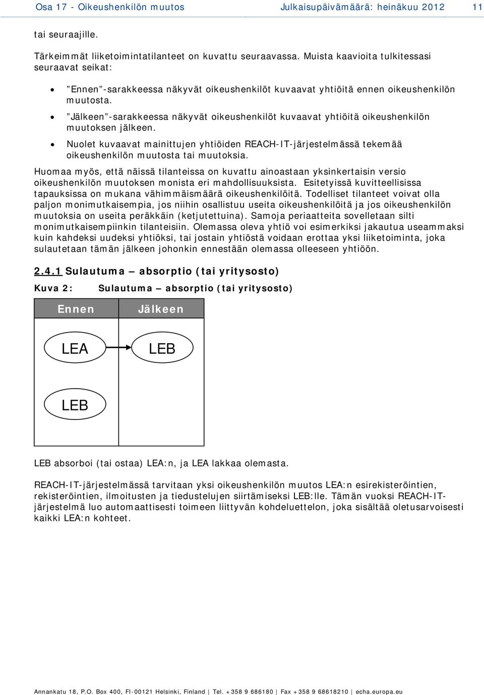 Jälkeen -sarakkeessa näkyvät oikeushenkilöt kuvaavat yhtiöitä oikeushenkilön muutoksen jälkeen.