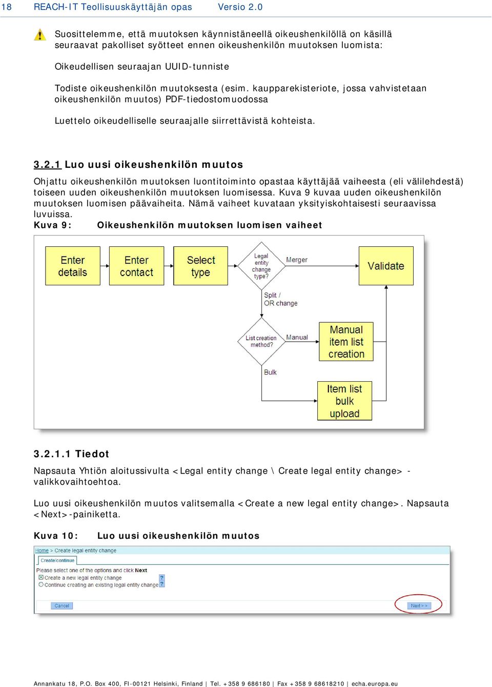 oikeushenkilön muutoksesta (esim. kaupparekisteriote, jossa vahvistetaan oikeushenkilön muutos) PDF-tiedostomuodossa Luettelo oikeudelliselle seuraajalle siirrettävistä kohteista. 3.2.