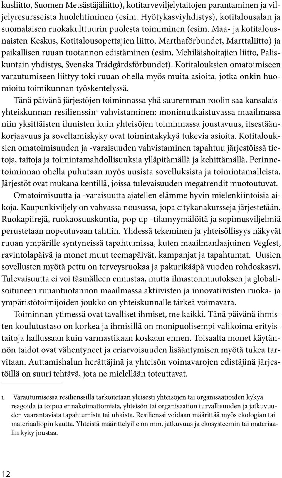 Maa- ja kotitalousnaisten Keskus, Kotitalousopettajien liitto, Marthaförbundet, Marttaliitto) ja paikallisen ruuan tuotannon edistäminen (esim.