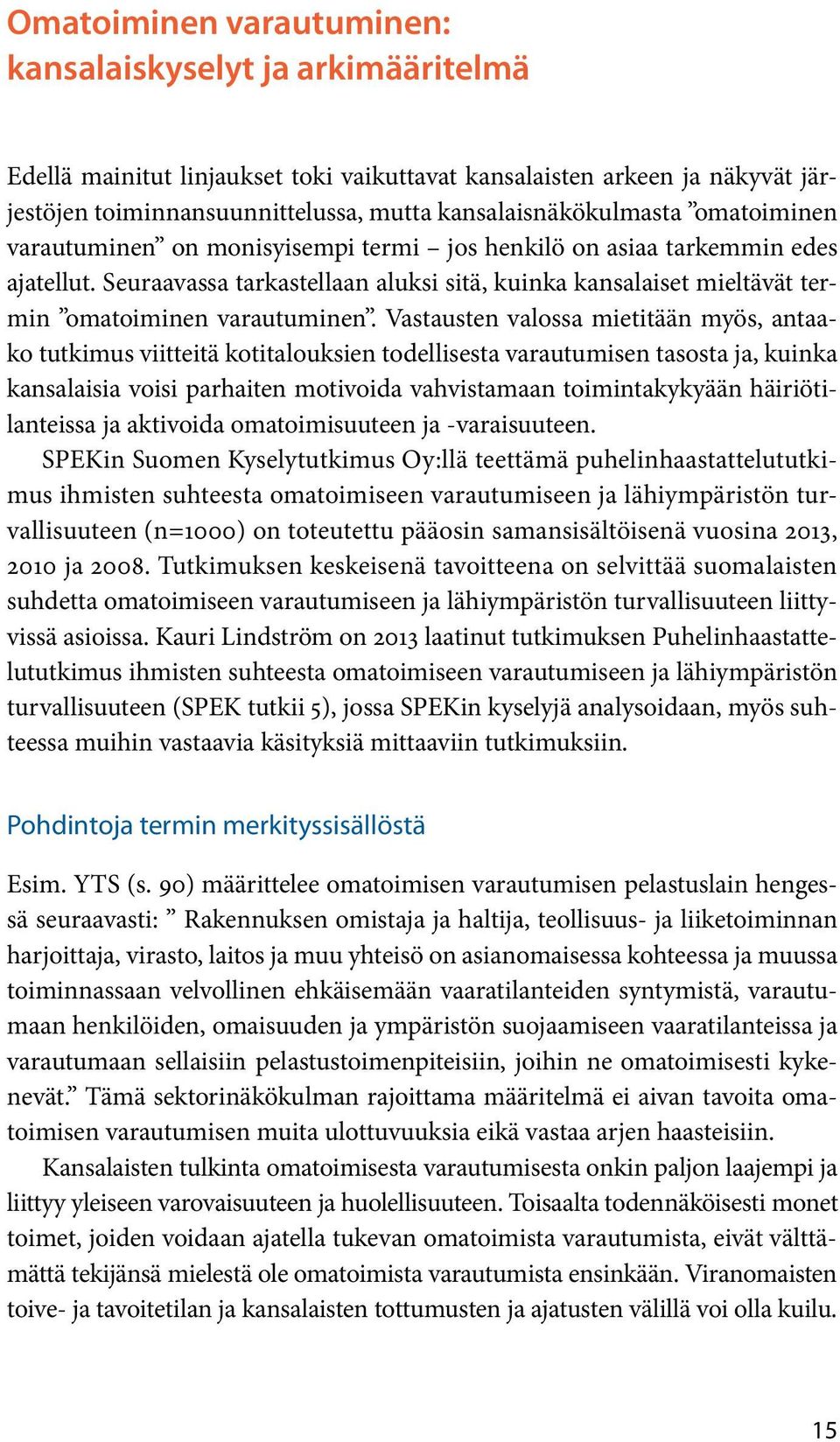 Seuraavassa tarkastellaan aluksi sitä, kuinka kansalaiset mieltävät termin omatoiminen varautuminen.