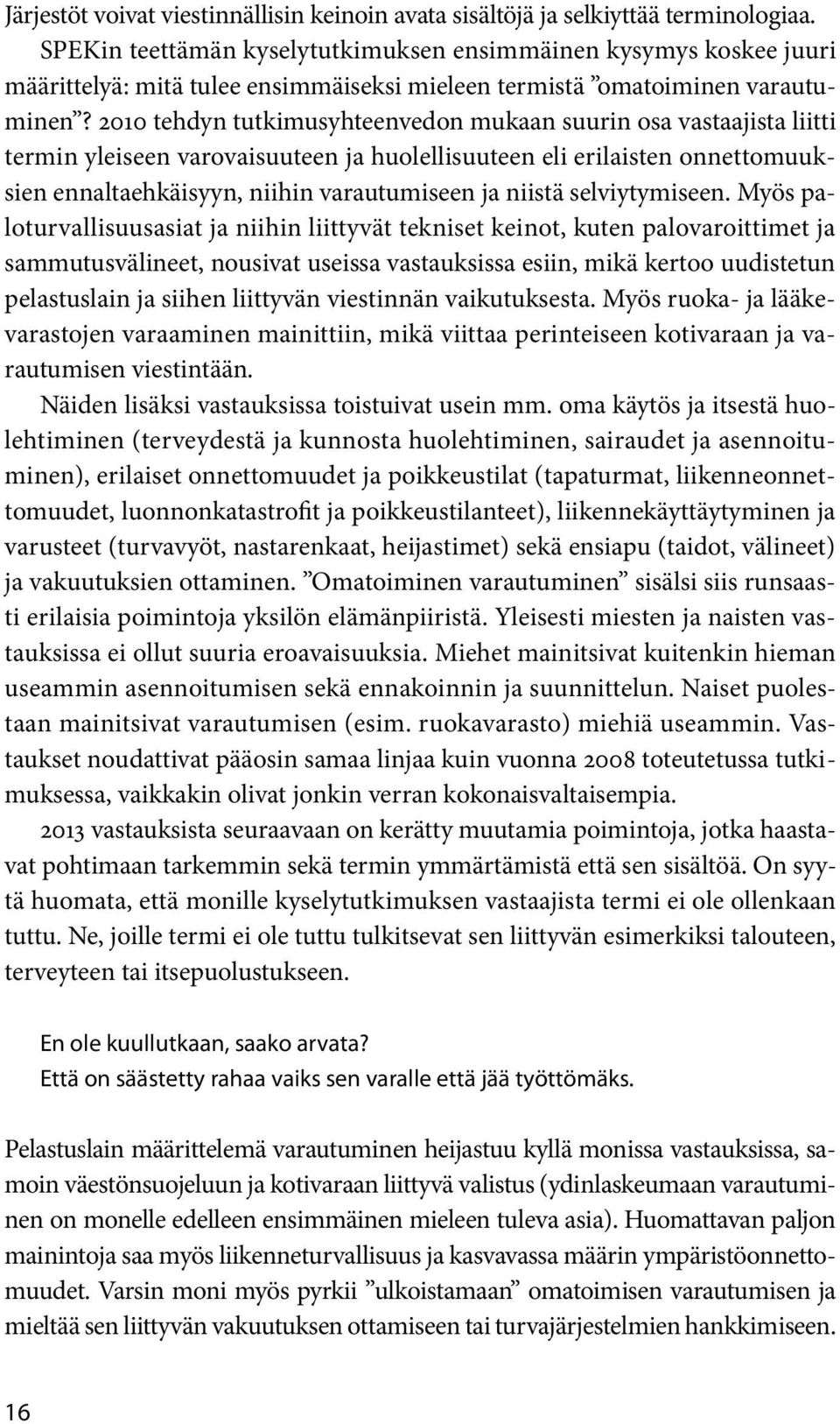 2010 tehdyn tutkimusyhteenvedon mukaan suurin osa vastaajista liitti termin yleiseen varovaisuuteen ja huolellisuuteen eli erilaisten onnettomuuksien ennaltaehkäisyyn, niihin varautumiseen ja niistä