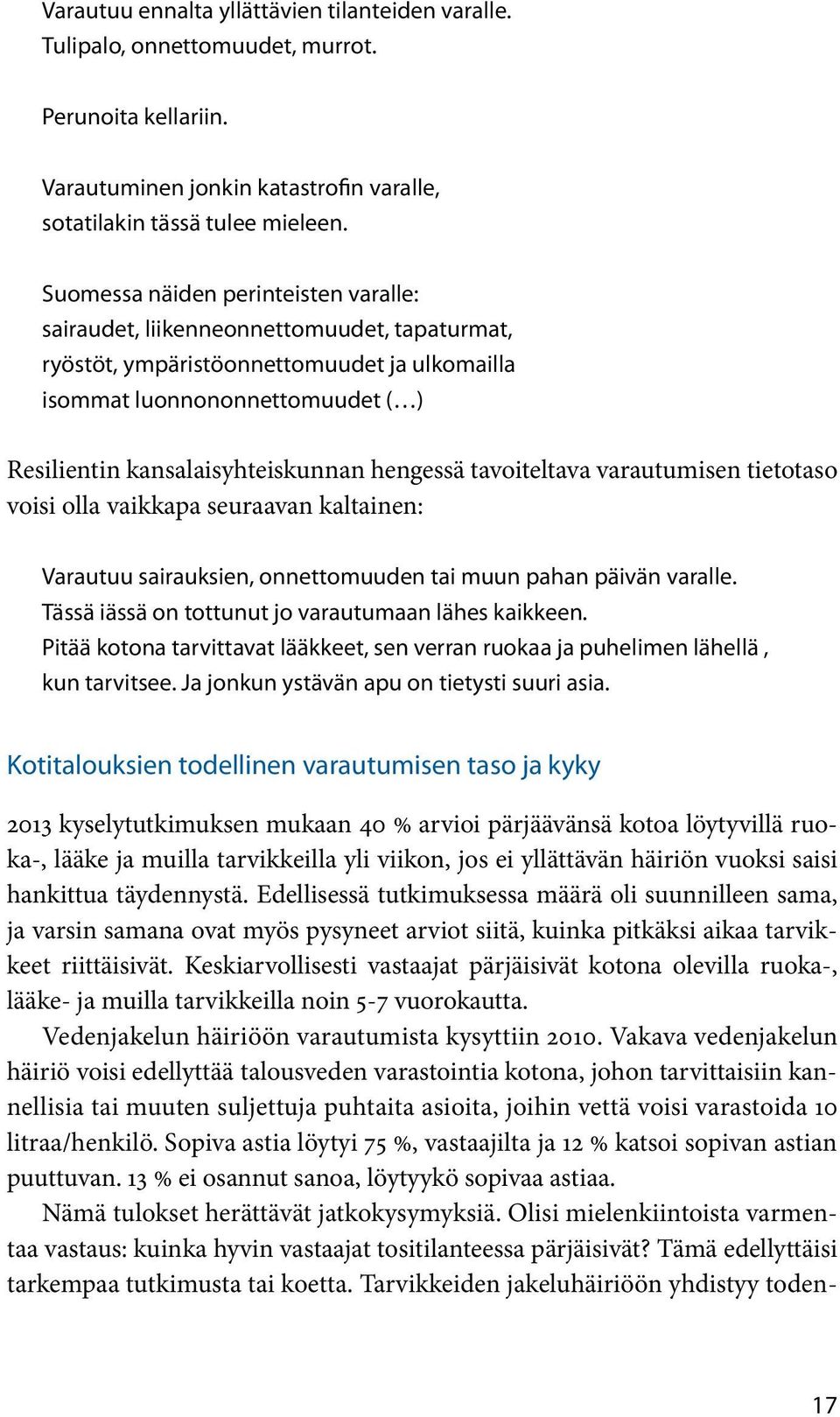 hengessä tavoiteltava varautumisen tietotaso voisi olla vaikkapa seuraavan kaltainen: Varautuu sairauksien, onnettomuuden tai muun pahan päivän varalle.