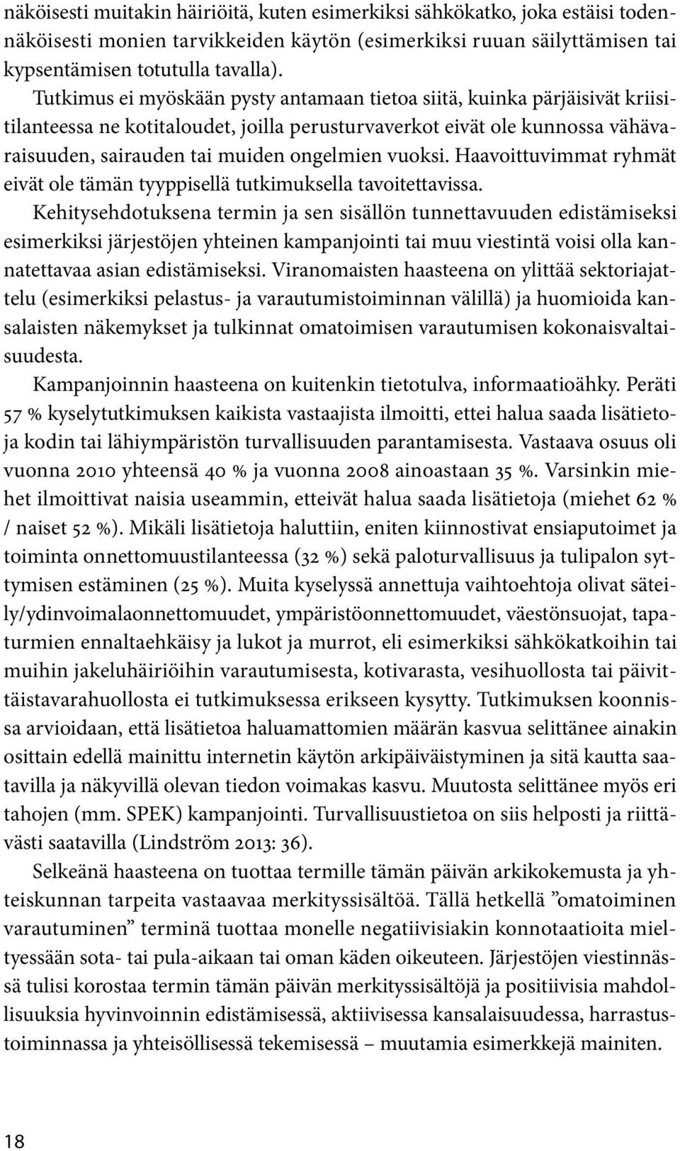 vuoksi. Haavoittuvimmat ryhmät eivät ole tämän tyyppisellä tutkimuksella tavoitettavissa.