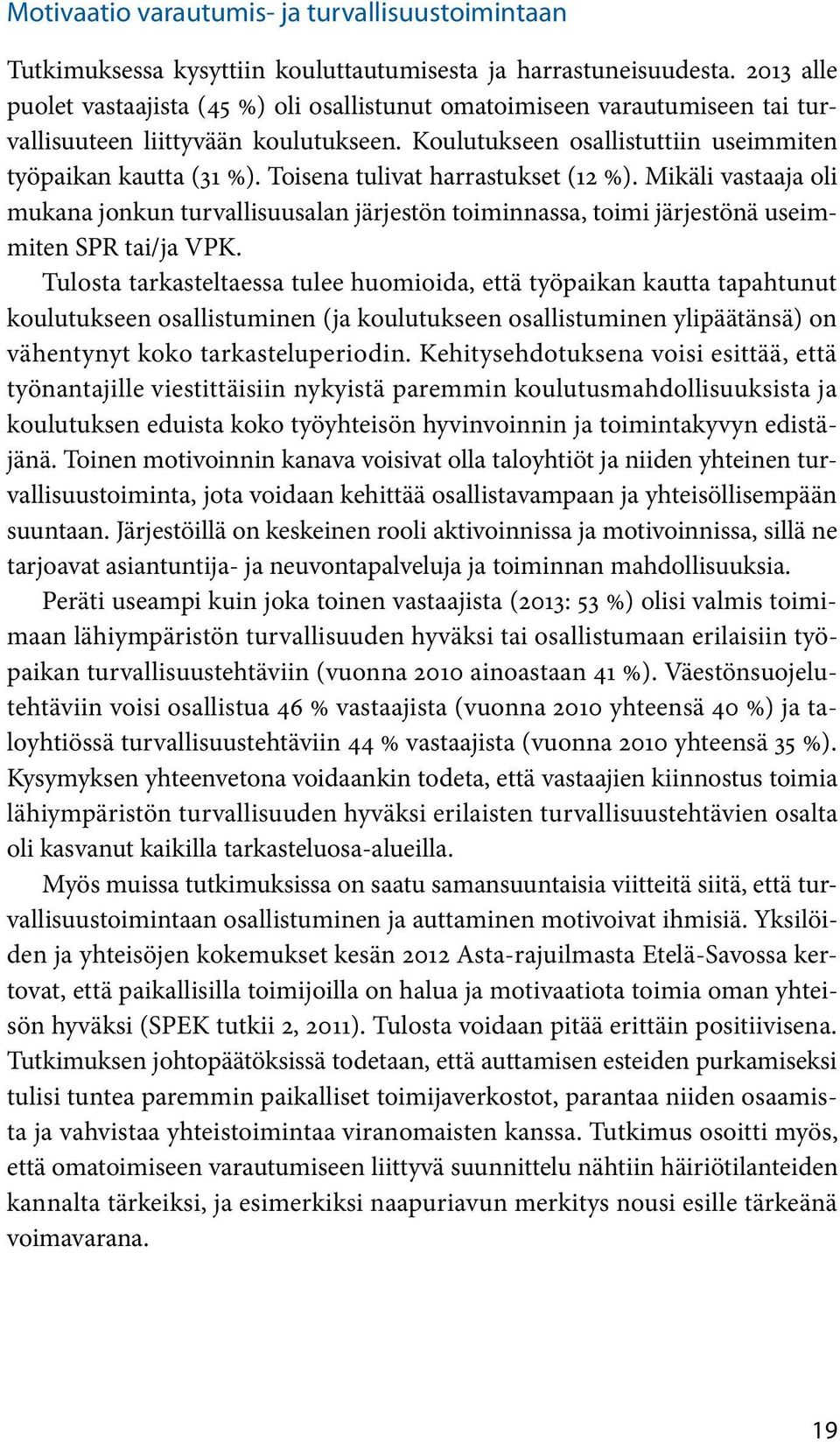 Toisena tulivat harrastukset (12 %). Mikäli vastaaja oli mukana jonkun turvallisuusalan järjestön toiminnassa, toimi järjestönä useimmiten SPR tai/ja VPK.