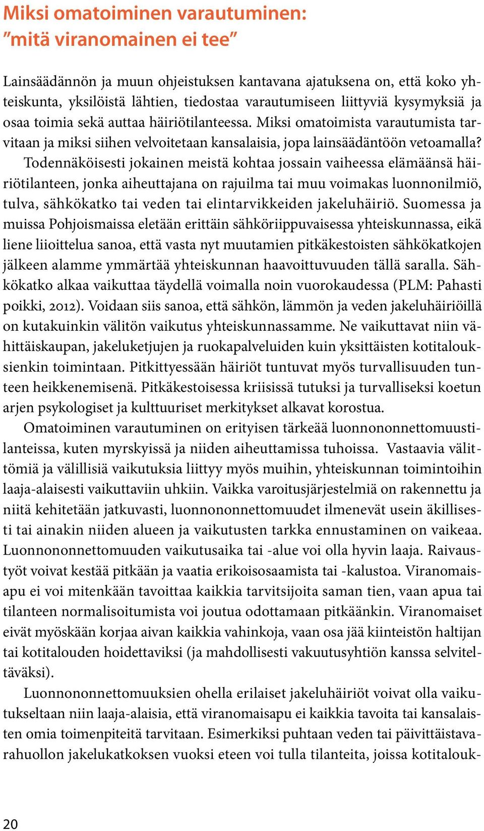 Todennäköisesti jokainen meistä kohtaa jossain vaiheessa elämäänsä häiriötilanteen, jonka aiheuttajana on rajuilma tai muu voimakas luonnonilmiö, tulva, sähkökatko tai veden tai elintarvikkeiden