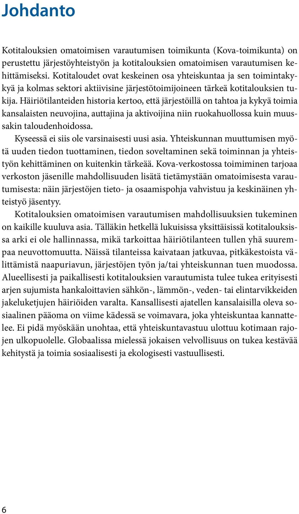 Häiriötilanteiden historia kertoo, että järjestöillä on tahtoa ja kykyä toimia kansalaisten neuvojina, auttajina ja aktivoijina niin ruokahuollossa kuin muussakin taloudenhoidossa.