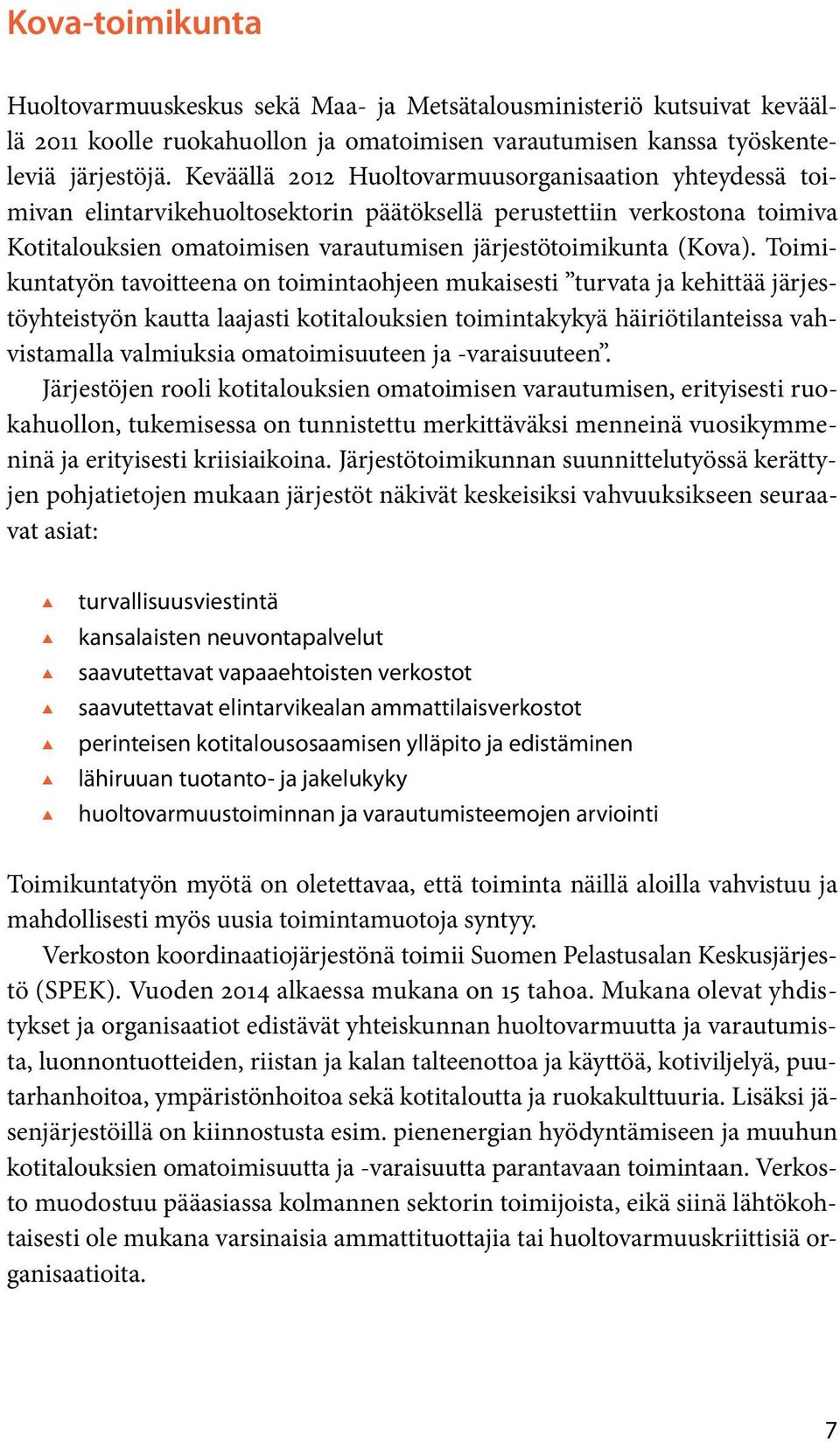 Toimikuntatyön tavoitteena on toimintaohjeen mukaisesti turvata ja kehittää järjestöyhteistyön kautta laajasti kotitalouksien toimintakykyä häiriötilanteissa vahvistamalla valmiuksia omatoimisuuteen