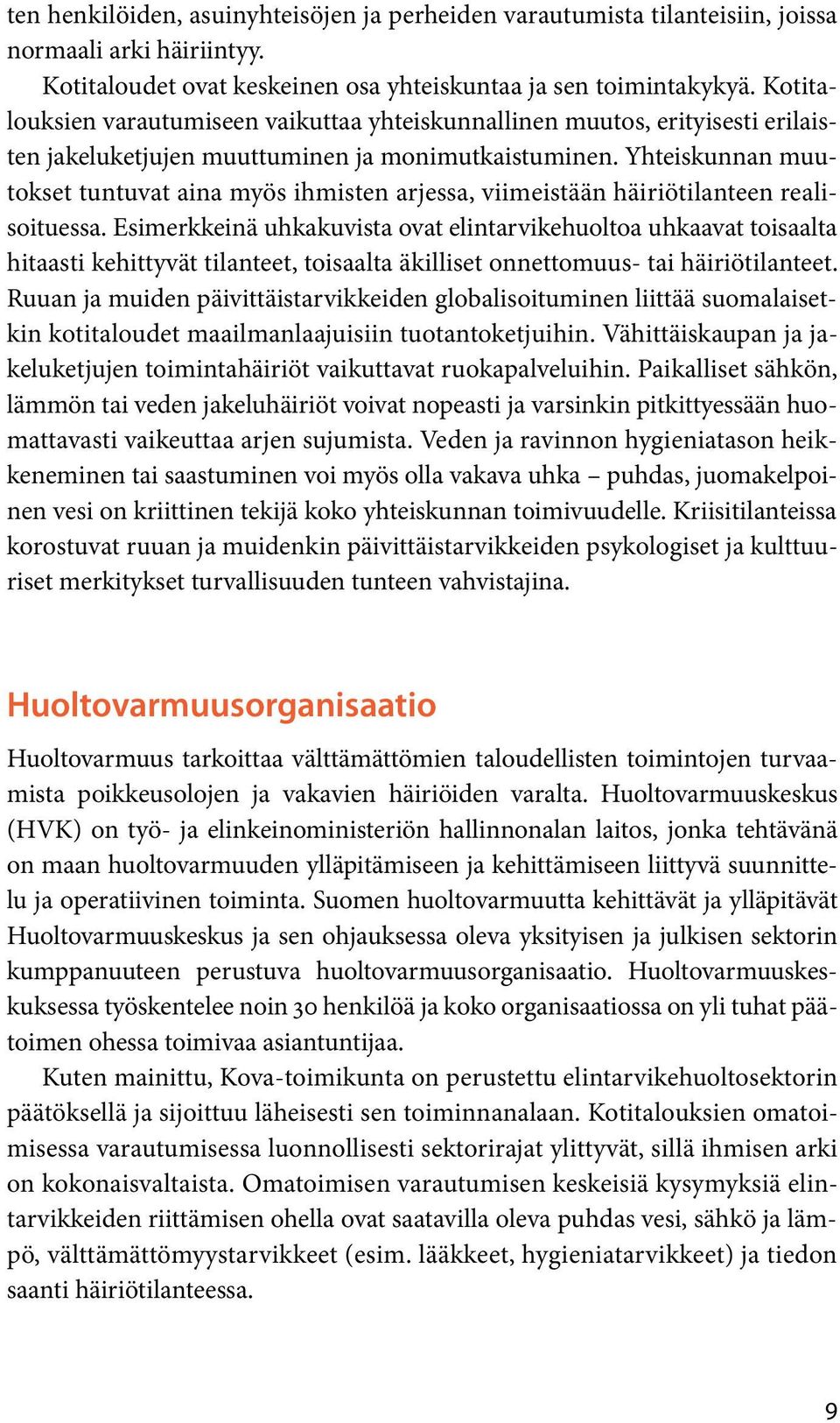 Yhteiskunnan muutokset tuntuvat aina myös ihmisten arjessa, viimeistään häiriötilanteen realisoituessa.