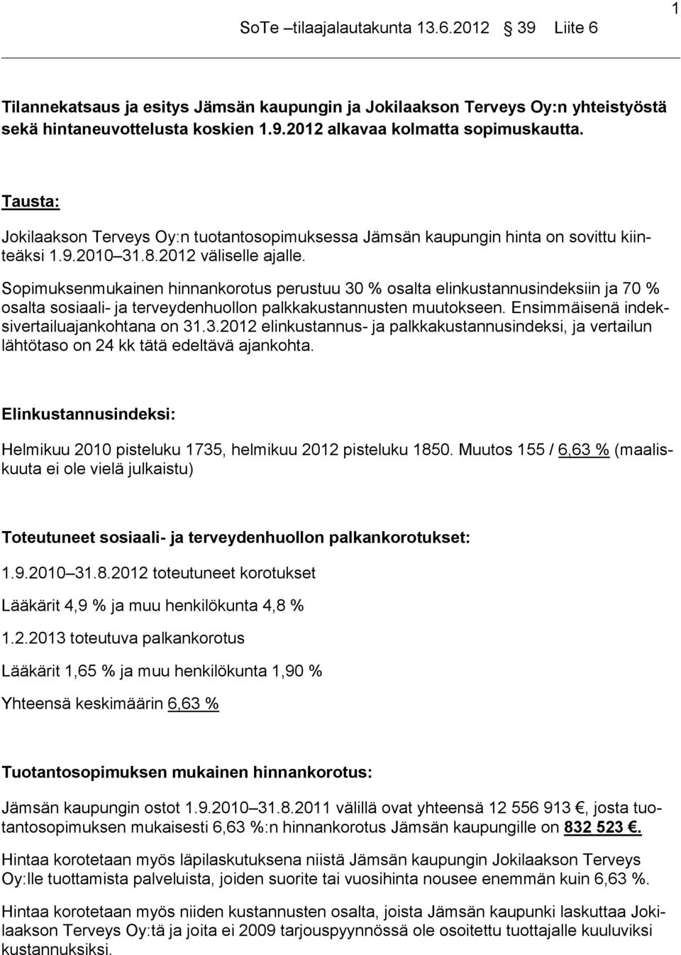 Sopimuksenmukainen hinnankorotus perustuu 30 % osalta elinkustannusindeksiin ja 70 % osalta sosiaali- ja terveydenhuollon palkkakustannusten muutokseen. Ensimmäisenä indeksivertailuajankohtana on 31.