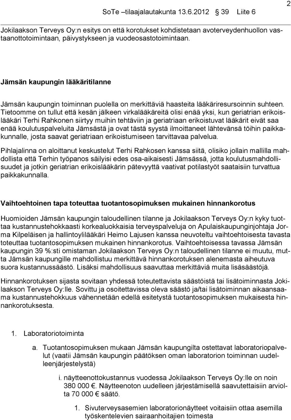 Tietoomme on tullut että kesän jälkeen virkalääkäreitä olisi enää yksi, kun geriatrian erikoislääkäri Terhi Rahkonen siirtyy muihin tehtäviin ja geriatriaan erikoistuvat lääkärit eivät saa enää