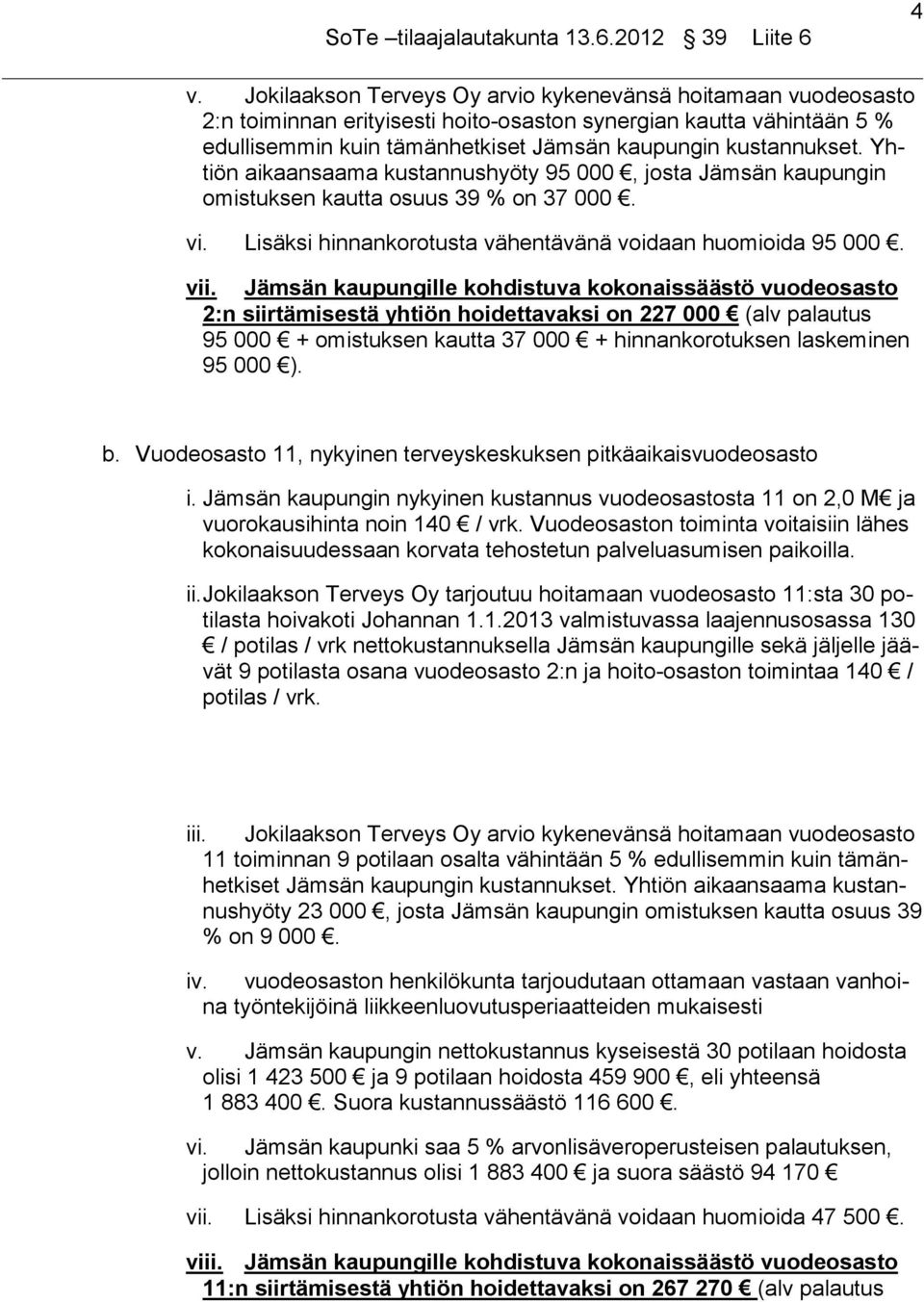 Jämsän kaupungille kohdistuva kokonaissäästö vuodeosasto 2:n siirtämisestä yhtiön hoidettavaksi on 227 000 (alv palautus 95 000 + omistuksen kautta 37 000 + hinnankorotuksen laskeminen 95 000 ). b.