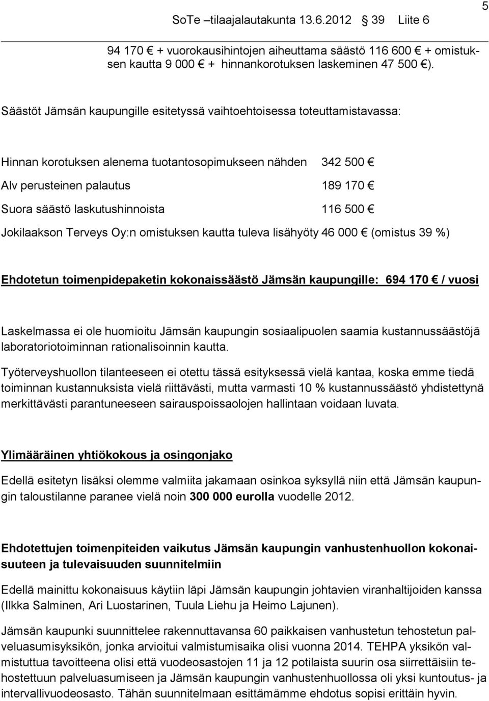 116 500 Jokilaakson Terveys Oy:n omistuksen kautta tuleva lisähyöty 46 000 (omistus 39 %) Ehdotetun toimenpidepaketin kokonaissäästö Jämsän kaupungille: 694 170 / vuosi Laskelmassa ei ole huomioitu