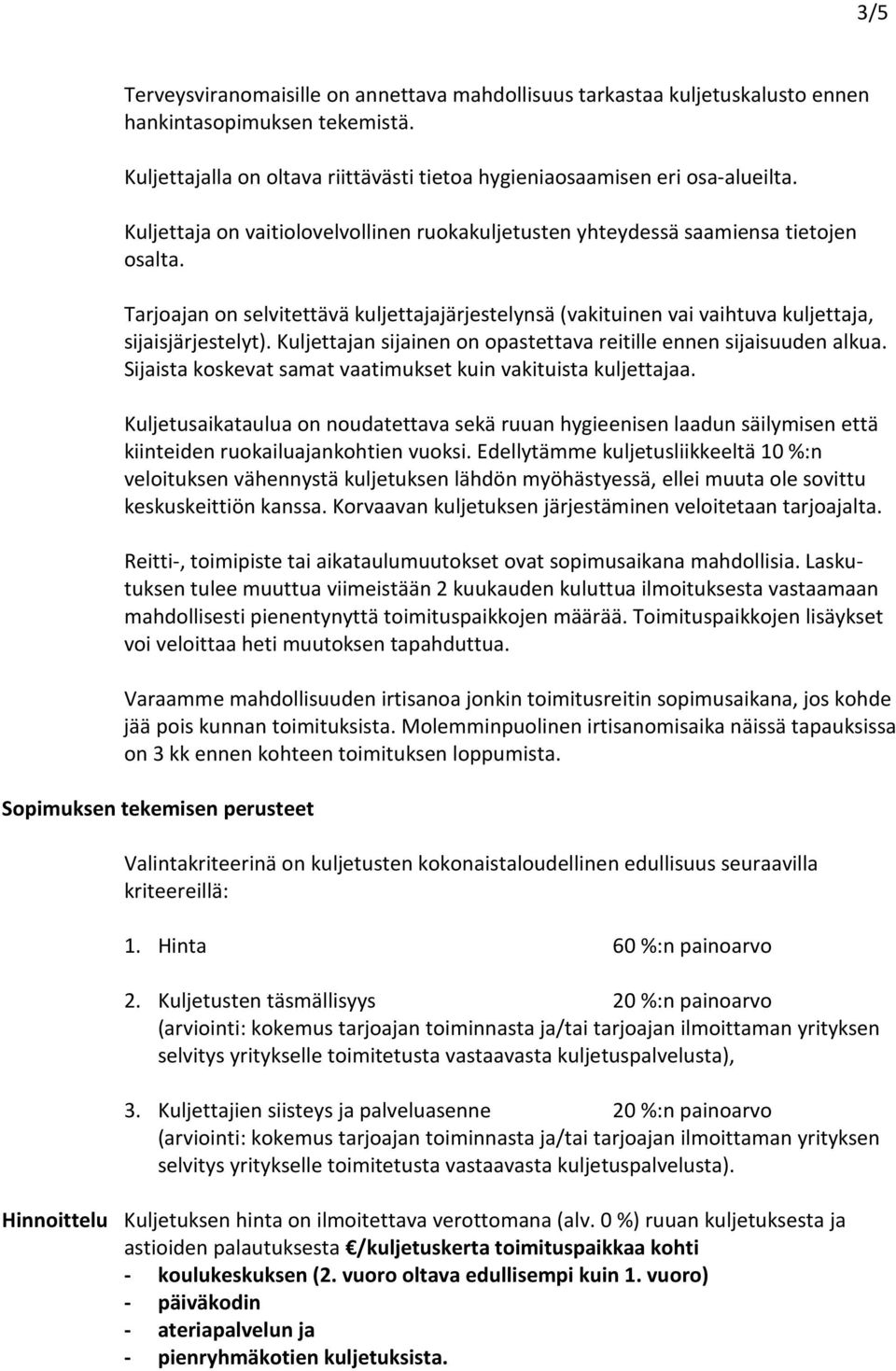 Kuljettajan sijainen on opastettava reitille ennen sijaisuuden alkua. Sijaista koskevat samat vaatimukset kuin vakituista kuljettajaa.