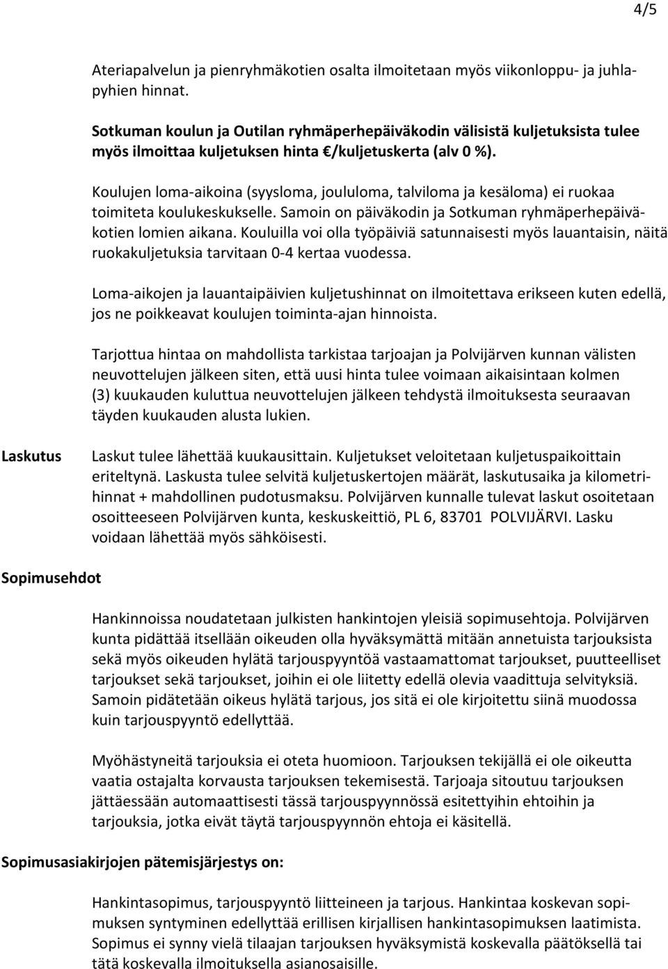 Koulujen loma-aikoina (syysloma, joululoma, talviloma ja kesäloma) ei ruokaa toimiteta koulukeskukselle. Samoin on päiväkodin ja Sotkuman ryhmäperhepäiväkotien lomien aikana.