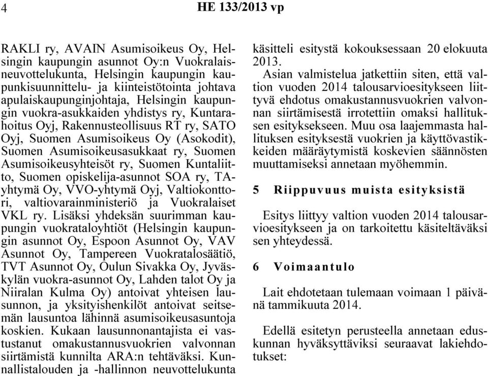 Asumisoikeusyhteisöt ry, Suomen Kuntaliitto, Suomen opiskelija-asunnot SOA ry, TAyhtymä Oy, VVO-yhtymä Oyj, Valtiokonttori, valtiovarainministeriö ja laiset VKL ry.